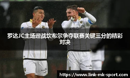 罗达JC主场迎战坎布尔争夺联赛关键三分的精彩对决