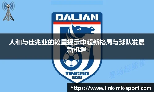 人和与佳兆业的较量揭示中超新格局与球队发展新机遇