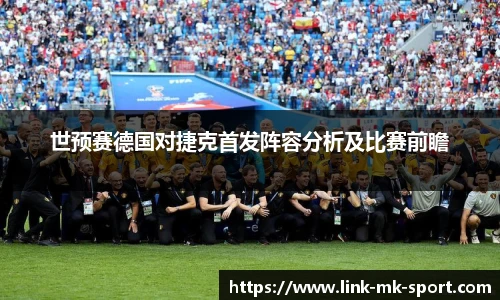 世预赛德国对捷克首发阵容分析及比赛前瞻
